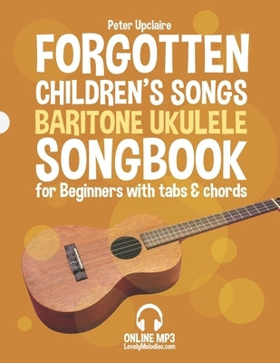 Forgotten Children's Songs - Baritone Ukulele Songbook for Beginners with Tabs and Chords by Upclaire, Peter