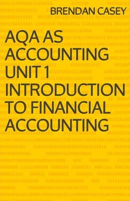 AQA AS Accounting Unit 1 Introduction to Financial Accounting by Casey, Brendan