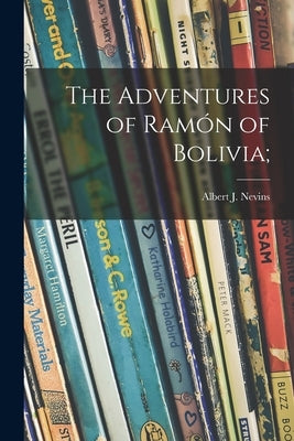 The Adventures of Ramón of Bolivia; by Nevins, Albert J. 1915-1997