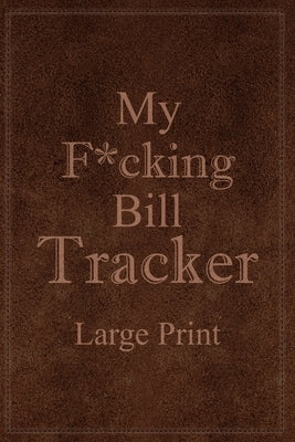 My F*cking Bill Tracker Large Print: Expense Notebook, Bill Payment Checklist, Monthly Expense Log by Paperland