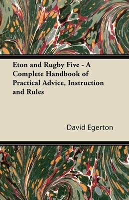 Eton and Rugby Five - A Complete Handbook of Practical Advice, Instruction and Rules by Egerton, David