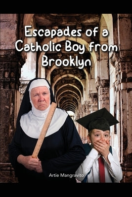 Escapades of a Catholic Boy from Brooklyn by Mangravito, Artie