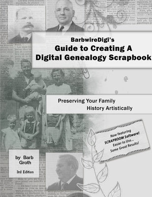 BarbwireDigi's Guide to Creating A Digital Genealogy Scrapbook - 3rd Edition by Groth, Barb