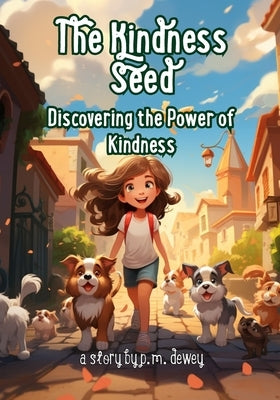 The Kindness Seed: Discovering the Power of Kindness by Dewey, P. M.