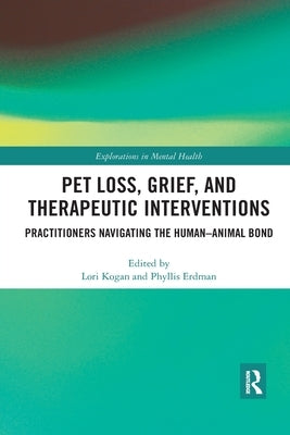 Pet Loss, Grief, and Therapeutic Interventions: Practitioners Navigating the Human-Animal Bond by Kogan, Lori