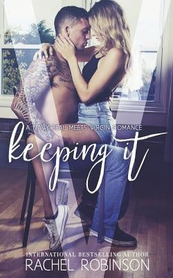 Keeping It: A Navy SEAL meets Virgin Romance Novel by Robinson, Rachel