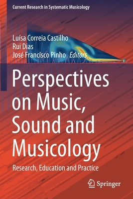 Perspectives on Music, Sound and Musicology: Research, Education and Practice by Correia Castilho, Luísa