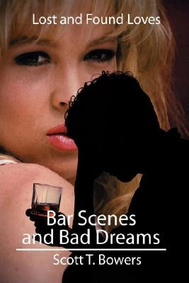 Bar Scenes and Bad Dreams: Lost and Found Loves by Bowers, Scott T.