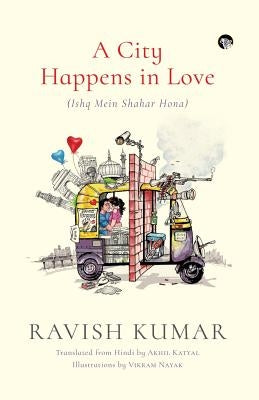 A City Happens in Love (Ishq Mein Shahar Hona) by Kumar, Ravish