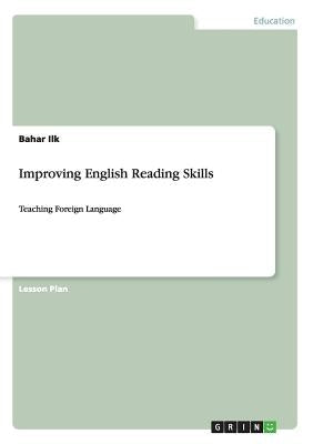 Improving English Reading Skills: Teaching Foreign Language by Ilk, Bahar