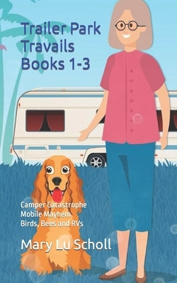 Trailer Park Travails: Books One, Two and Three by Scholl, Mary Lu