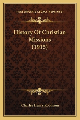 History Of Christian Missions (1915) by Robinson, Charles Henry