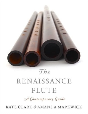 Renaissance Flute: A Contemporary Guide by Clark, Kate