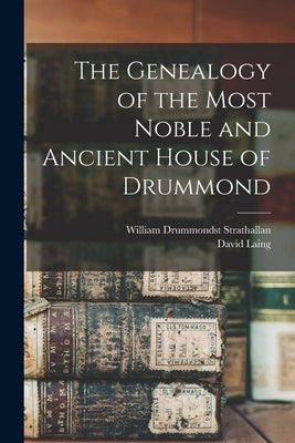 The Genealogy of the Most Noble and Ancient House of Drummond by Laing, David