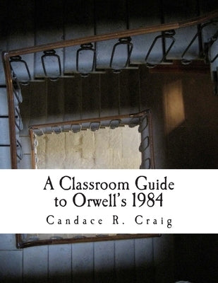 A Classroom Guide to Orwell's 1984 by Craig, Candace R.