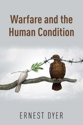 Warfare and the Human Condition by Dyer, Ernest