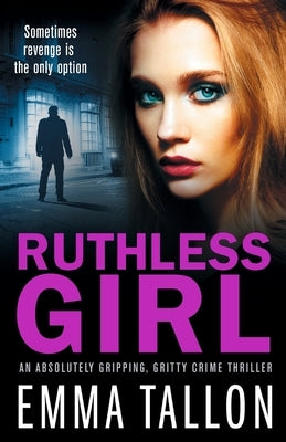 Ruthless Girl: An absolutely gripping, gritty crime thriller by Tallon, Emma