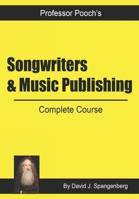 Songwriters & Music Publishing: Complete Course by Spangenberg (Professor Pooch), David J.