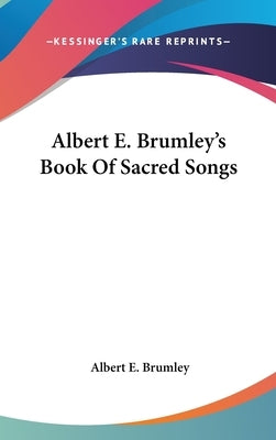 Albert E. Brumley's Book Of Sacred Songs by Brumley, Albert E.