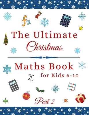 The Ultimate Christmas Maths Book: Part 2 Perfect Holiday Gift for 6-10 Year Old Smart Children by Sky, Azure