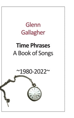 Time Phrases: A Book of Songs 1980-2022 by Gallagher, Glenn