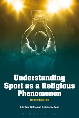 Understanding Sport as a Religious Phenomenon: An Introduction by Bain-Selbo, Eric