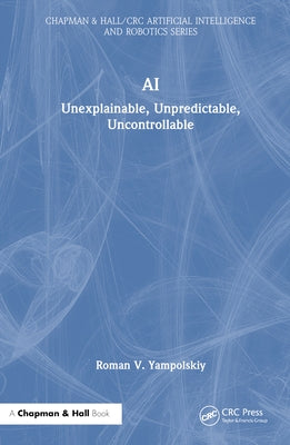 AI: Unexplainable, Unpredictable, Uncontrollable by Yampolskiy, Roman V.