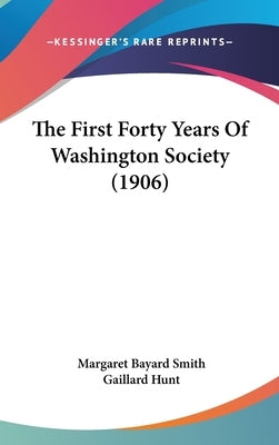 The First Forty Years Of Washington Society (1906) by Smith, Margaret Bayard