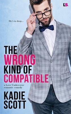 The Wrong Kind of Compatible by Scott, Kadie