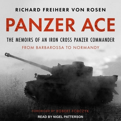 Panzer Ace Lib/E: The Memoirs of an Iron Cross Panzer Commander from Barbarossa to Normandy by Rosen, Richard Freiherr Von