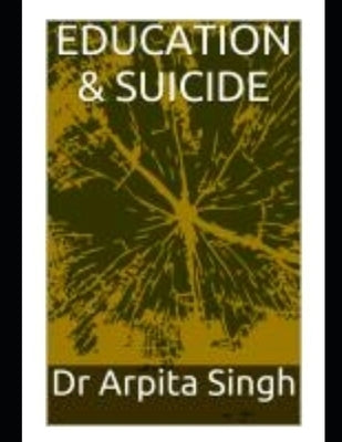 Education & Suicide by Singh, Arpita