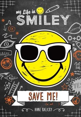 My Life in Smiley (Book 3 in Smiley Series): Save Me! by Kalicky, Anne