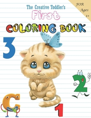 The Creative Toddler's First Coloring Book Ages 1-3: Fun with Numbers, Letters, Shapes, Colors, Animals: Big Activity Workbook for Toddlers & Kids by Coloring, My First