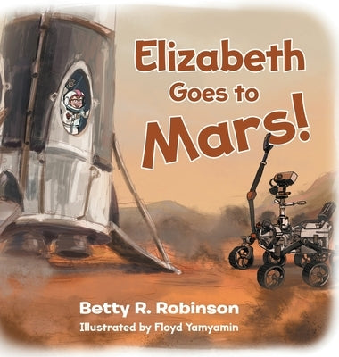 Elizabeth Goes to Mars! by Robinson, Betty R.