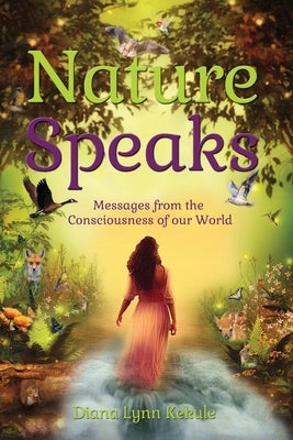 Nature Speaks: Messages from the Consciousness of our World by Kekule, Diana Lynn