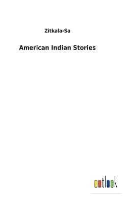 American Indian Stories by Zitkala-Sa