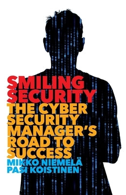 Smiling Security: The Cybersecurity Manager's Road to Success by Niemelä, Mikko