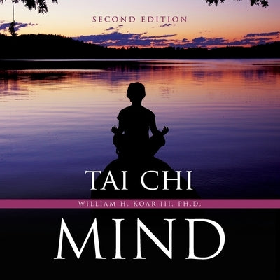 Tai Chi Mind Second Edition by Koar, William H.