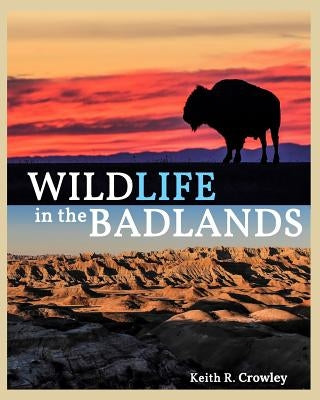 WILDLIFE in the BADLANDS by Crowley, Keith R.