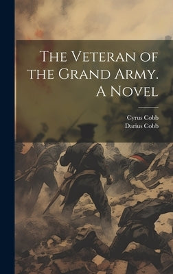 The Veteran of the Grand Army. A Novel by Cobb, Cyrus