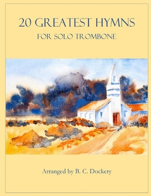 20 Greatest Hymns for Solo Trombone by Dockery, B. C.