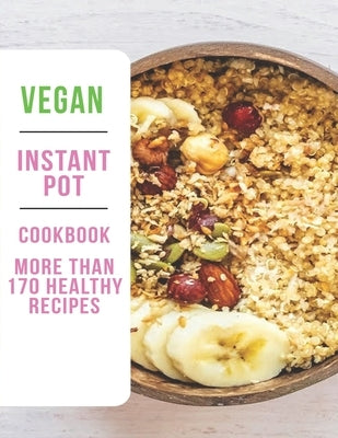 Vegan Instant Pot Cookbook: More Than 170 Healthy Recipes by W. Smoot, Samuel