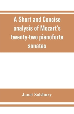 A Short and concise analysis of Mozart's twenty-two pianoforte sonatas, with a description of some of the various forms by Salsbury, Janet