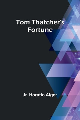 Tom Thatcher's Fortune by Alger, Horatio, Jr.