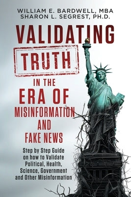 Validating Truth in the Era of Misinformation and Fake News by Bardwell, William E.