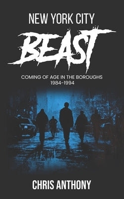 New York City Beast: Coming of Age in the Boroughs by Anthony, Chris