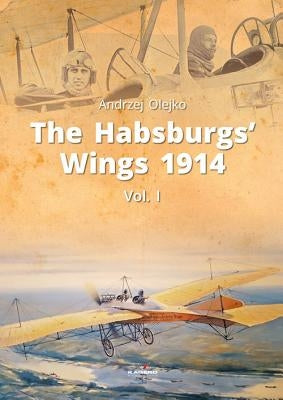 The Habsburgs' Wings 1914, Vol. 1 by Olejko, Andrzej