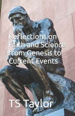 Reflections on Faith and Science from Genesis to Current Events by Taylor, Ts