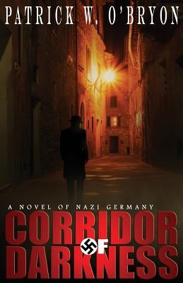 Corridor of Darkness: A Novel of Nazi Germany by O'Bryon, Patrick W.