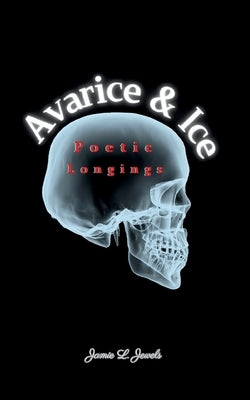 Avarice & Ice Poetic Longings by Jewels, Jamie L.